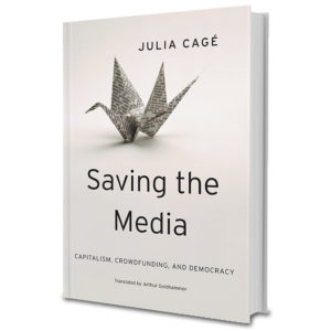  “Saving the Media: Capitalism, Crowdfunding, and Democracy” by Julia Cagé (Harvard University Press)