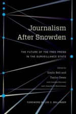 "Journalism After Snowden: The Future of the Free Press in the Surveillance State"  (Columbia University Press), edited by Emily Bell and Taylor Owen
