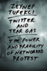 "Twitter and Tear Gas: The Power and Fragility of Networked Protest" by Zeynep Tufekci (Yale University Press)