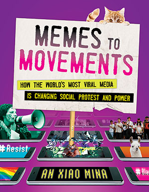 "Memes to Movements: How the World's Most Viral Media Is Changing Social Protest and Power" by An Xiao Mina