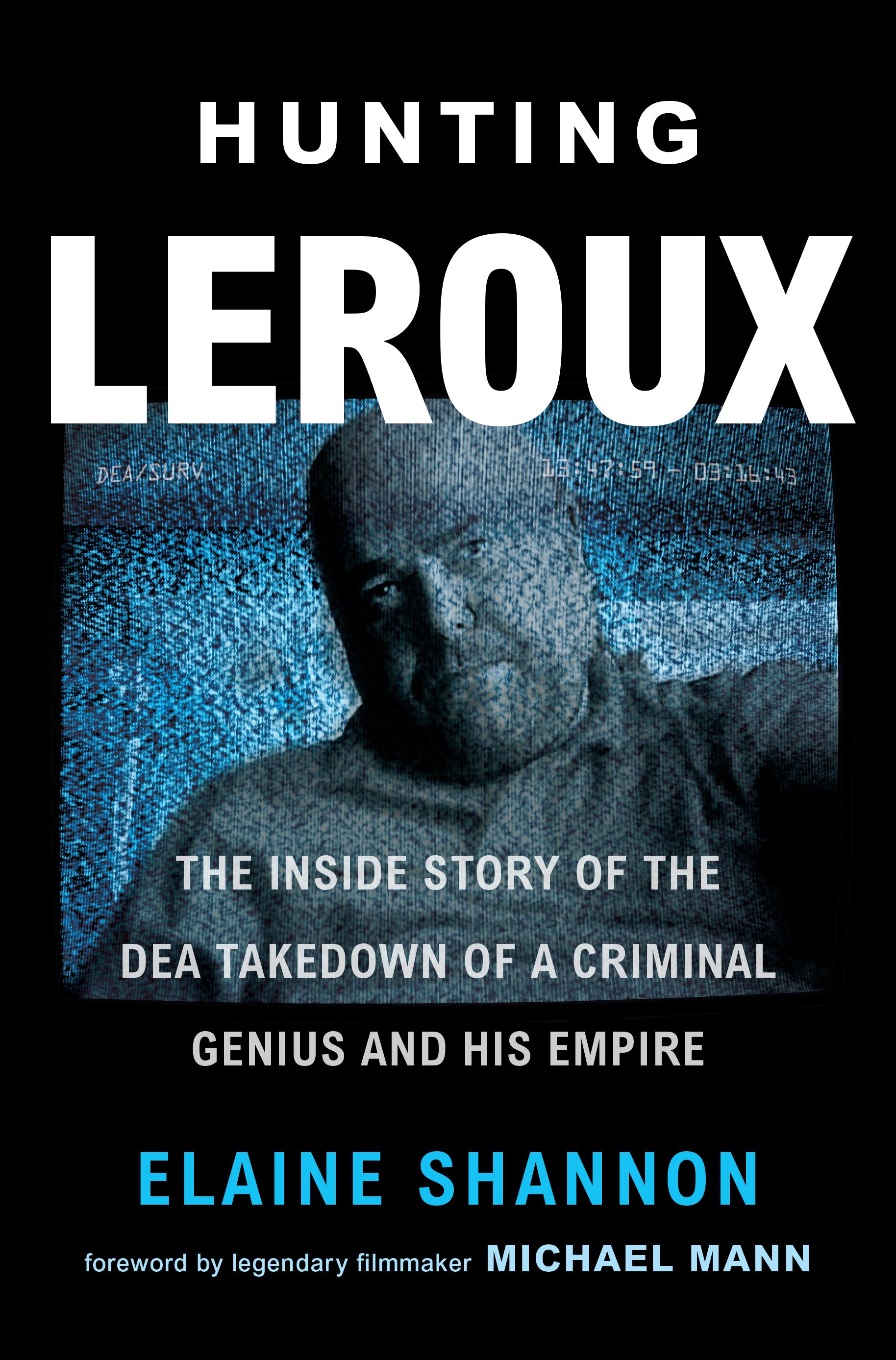 "Hunting LeRoux: The Inside Story of the DEA Takedown of a Criminal Genius and His Empire" by Elaine Shannon