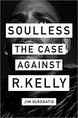 “Soulless: The Case Against R. Kelly” by Jim DeRogatis