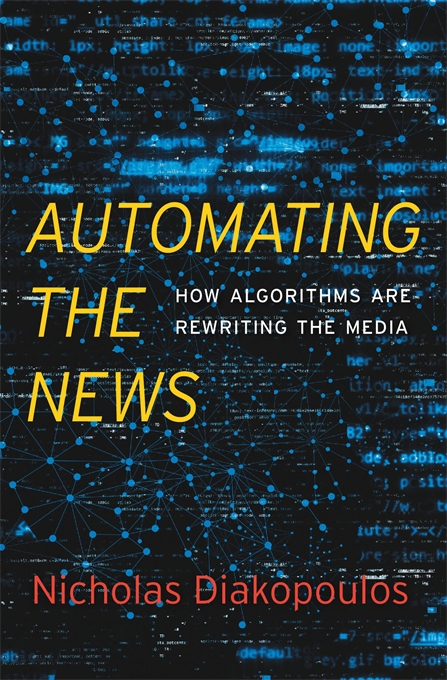 “Automating the News: How Algorithms Are Rewriting 
the Media” by Nicholas Diakopoulos