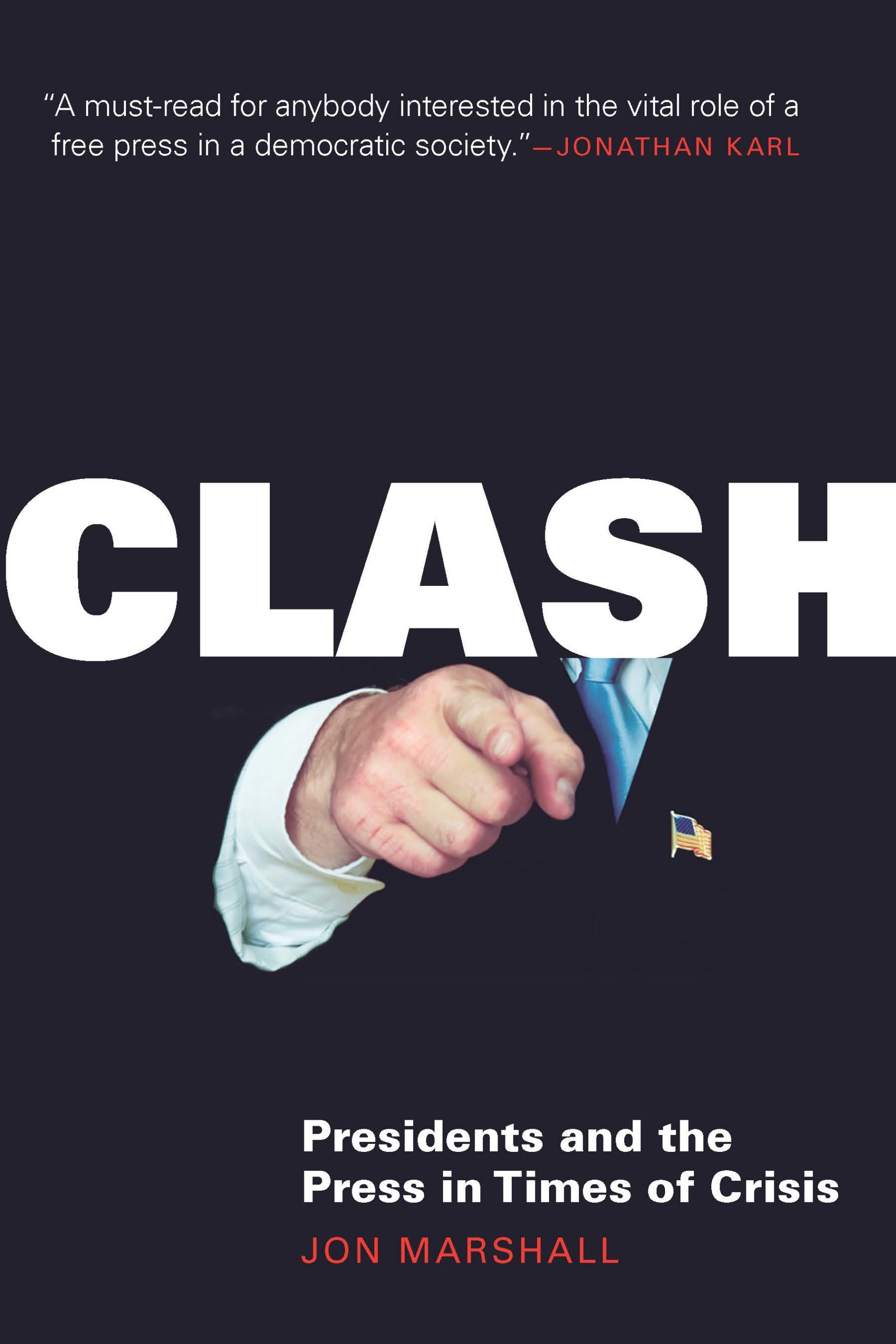 The book cover for "Clash: Presidents and the Press." A man wears a suit with an American flag pin and points toward the camera. Over it, reads "CLASH: Presidents and the Press." At the top of the cover is a quote from Jonathan Karl that reads: "A must-read for anybody interested in the vital role of a free press in a democratic society."